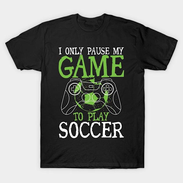 I Only Pause My Game To Play Soccer T-Shirt by AngelBeez29